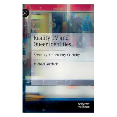 "Reality TV and Queer Identities: Sexuality, Authenticity, Celebrity" - "" ("Lovelock Michael")