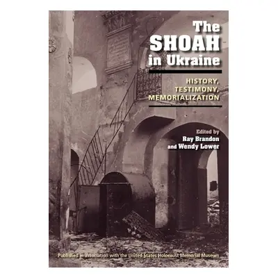 "The Shoah in Ukraine: History, Testimony, Memorialization" - "" ("Brandon Ray")