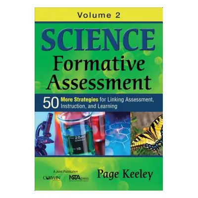 "Science Formative Assessment, Volume 2: 50 More Strategies for Linking Assessment, Instruction,