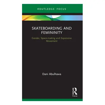 "Skateboarding and Femininity: Gender, Space-Making and Expressive Movement" - "" ("Abulhawa Dan