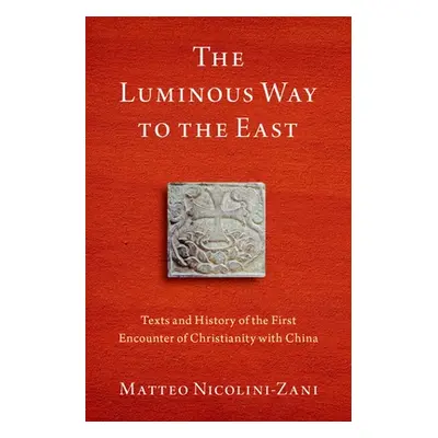 "The Luminous Way to the East: Texts and History of the First Encounter of Christianity with Chi