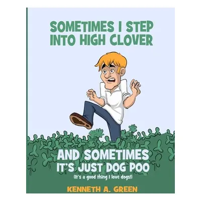 "Sometimes I Step into High Clover And Sometimes It's Just Dog Poo" - "" ("Green Kenneth a.")