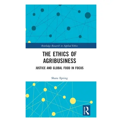 "The Ethics of Agribusiness: Justice and Global Food in Focus" - "" ("Epting Shane")