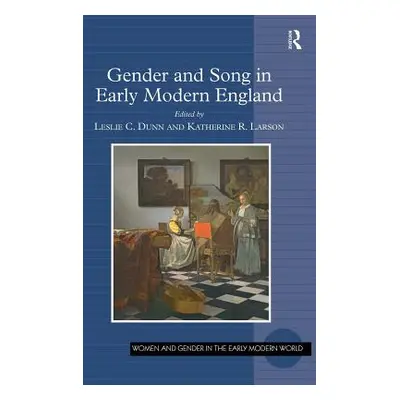 "Gender and Song in Early Modern England" - "" ("Dunn Leslie C.")