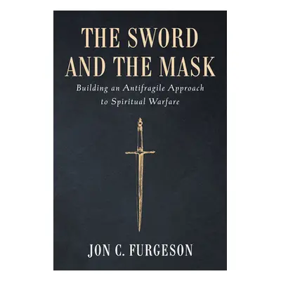 "The Sword and the Mask: Building an Antifragile Approach to Spiritual Warfare" - "" ("Furgeson 