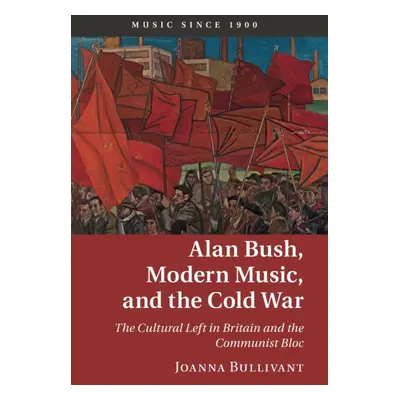 "Alan Bush, Modern Music, and the Cold War" - "" ("Bullivant Joanna")