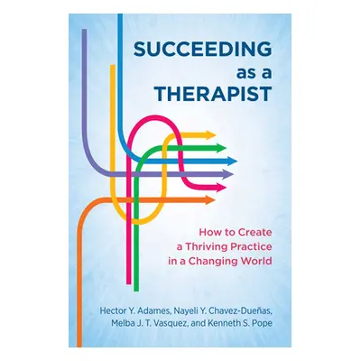 "Succeeding as a Therapist: How to Create a Thriving Practice in a Changing World" - "" ("Adames