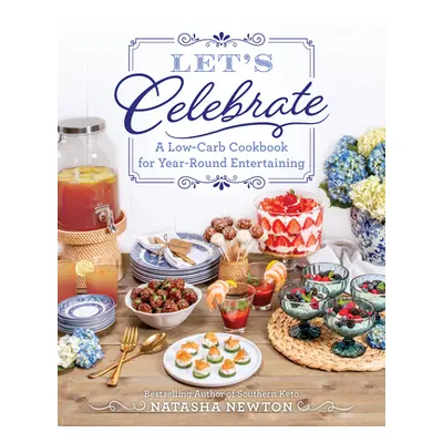 "Let's Celebrate: A Low-Carb Cookbook for Year-Round Entertaining" - "" ("Newton Natasha")