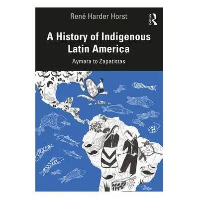 "A History of Indigenous Latin America: Aymara to Zapatistas" - "" ("Harder Horst Ren")