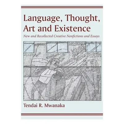 "Language, Thought, Art and Existence: New and Recollected Creative Nonfictions and Essays:: New