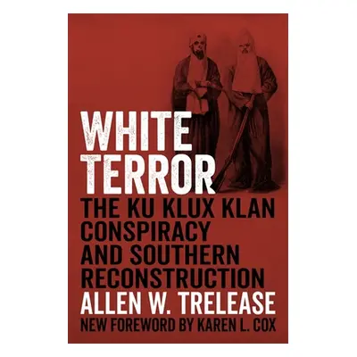 "White Terror: The Ku Klux Klan Conspiracy and Southern Reconstruction" - "" ("Trelease Allen W.