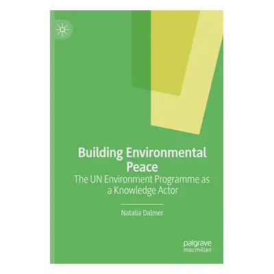 "Building Environmental Peace: The Un Environment Programme as a Knowledge Actor" - "" ("Dalmer 