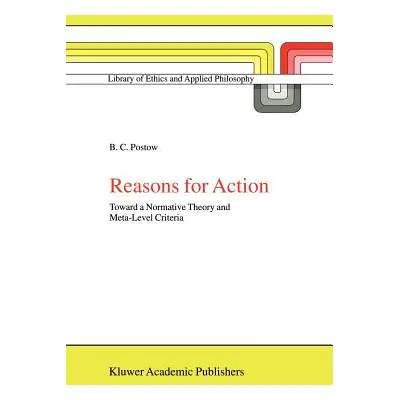 "Reasons for Action: Toward a Normative Theory and Meta-Level Criteria" - "" ("Postow B. C.")