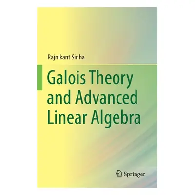 "Galois Theory and Advanced Linear Algebra" - "" ("Sinha Rajnikant")