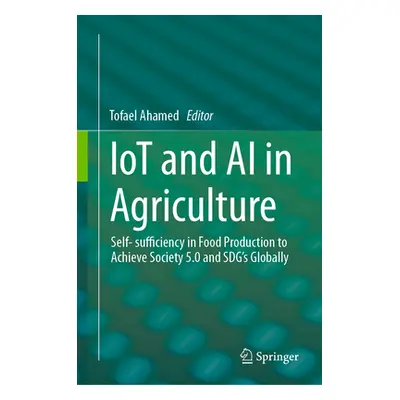 "Iot and AI in Agriculture: Self- Sufficiency in Food Production to Achieve Society 5.0 and Sdg'