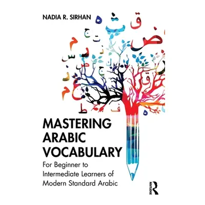 "Mastering Arabic Vocabulary: For Beginner to Intermediate Learners of Modern Standard Arabic" -