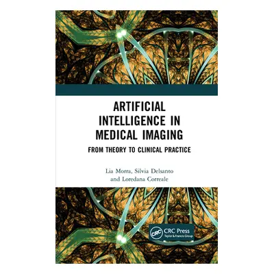 "Artificial Intelligence in Medical Imaging: From Theory to Clinical Practice" - "" ("Morra Lia"