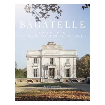 "Bagatelle: A Princely Residence in Paris" - "" ("Cattelain Nicolas")