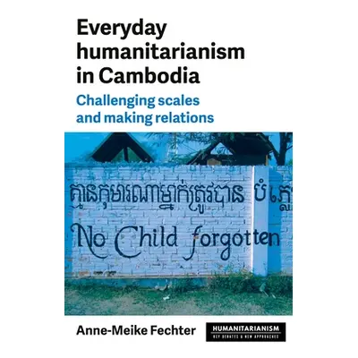 "Everyday Humanitarianism in Cambodia: Challenging Scales and Making Relations" - "" ("Fechter A