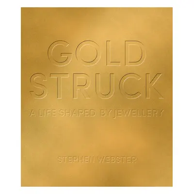 "Goldstruck: A Life Shaped by Jewellery" - "" ("Webster Stephen")