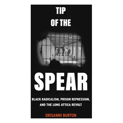 "Tip of the Spear: Black Radicalism, Prison Repression, and the Long Attica Revolt" - "" ("Burto