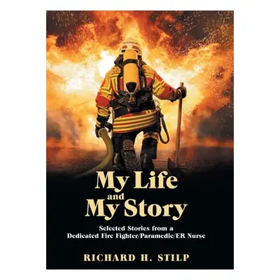 "My Life and My Stories: Selected Stories from a Dedicated Fire Fighter/Paramedic/Er Nurse" - ""