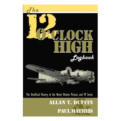 "The 12 O'Clock High Logbook: The Unofficial History of the Novel, Motion Picture, and TV Series