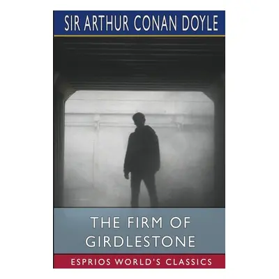 "The Firm of Girdlestone (Esprios Classics)" - "" ("Doyle Arthur Conan")