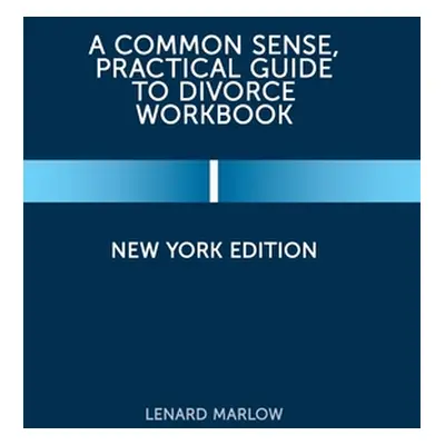 "A Common Sense, Practical Guide to Divorce Workbook: New York Edition" - "" ("Marlow Lenard")