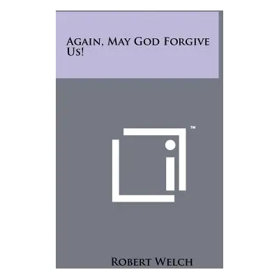 "Again, May God Forgive Us!" - "" ("Welch Robert")