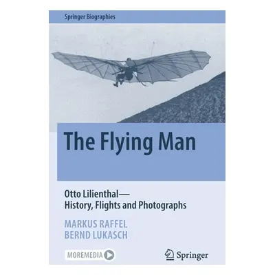 "The Flying Man: Otto Lilienthal--History, Flights and Photographs" - "" ("Raffel Markus")