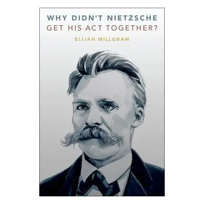 "Why Didn't Nietzsche Get His ACT Together?" - "" ("Millgram Elijah")