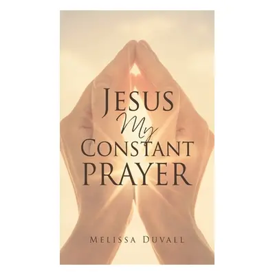 "Jesus My Constant Prayer" - "" ("Duvall Melissa")