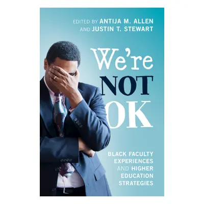 "We're Not Ok: Black Faculty Experiences and Higher Education Strategies" - "" ("Allen Antija M.