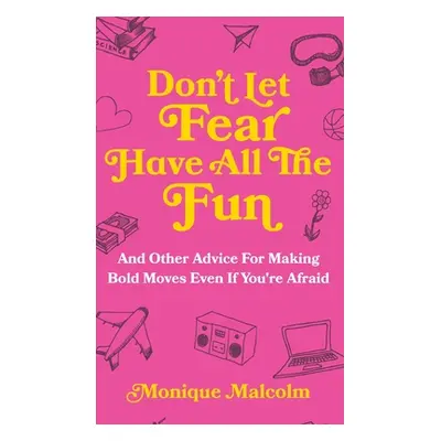 "Don't Let Fear Have All The Fun: and other advice for making bold moves even if you're afraid" 