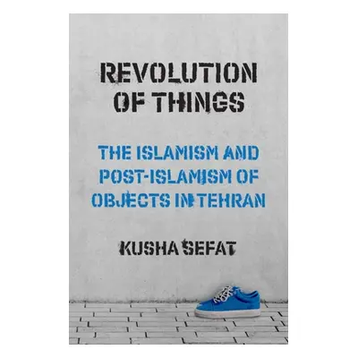 "Revolution of Things: The Islamism and Post-Islamism of Objects in Tehran" - "" ("Sefat Kusha")