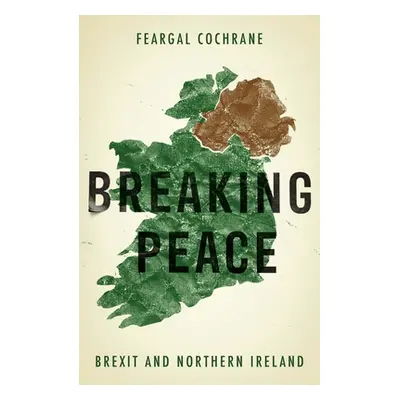 "Breaking Peace: Brexit and Northern Ireland" - "" ("Cochrane Feargal")