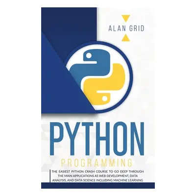 "Python Programming: The Easiest Python Crash to Learn the Main Applications as Web Development,