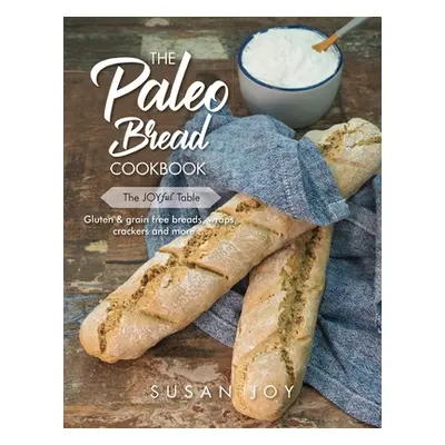 "The Paleo Bread Cookbook: Gluten & grain free breads, wraps, crackers and more ..." - "" ("Joy 