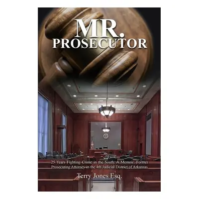 "Mr. Prosecutor: 25 Years Fighting Crime in the South: A Memoir: Former Prosecuting Attorney in 