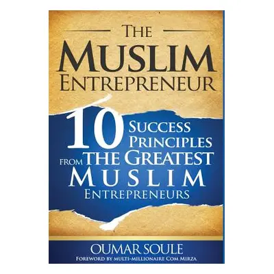 "The Muslim Entrepreneur: 10 Success Principles from the Greatest Muslim Entrepreneurs" - "" ("S