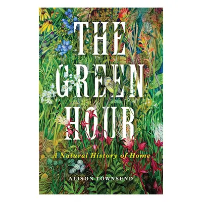 "The Green Hour: A Natural History of Home" - "" ("Townsend Alison")