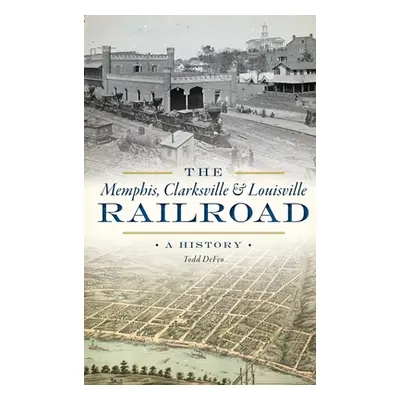 "The Memphis, Clarksville & Louisville Railroad: A History" - "" ("Defeo Todd")