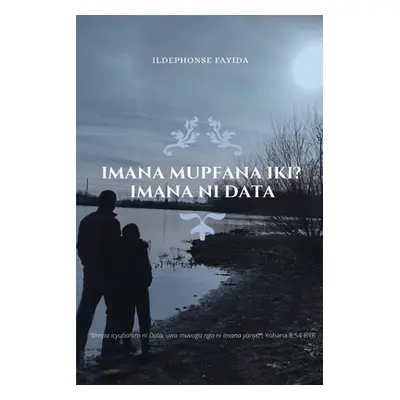 "Imana Mupfana Iki? Imana Ni Data" - "" ("Fayida Ildephonse")