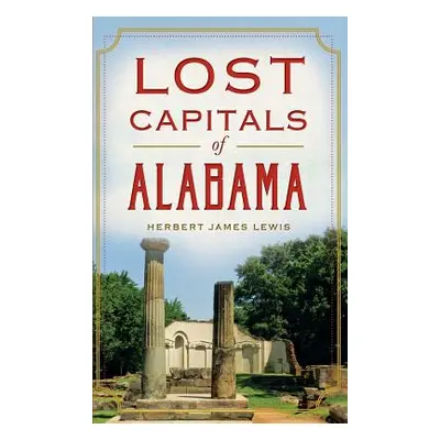 "Lost Capitals of Alabama" - "" ("Lewis Herbert James")