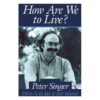 "How Are We to Live?: Ethics in an Age of Self-Interest" - "" ("Singer Peter")