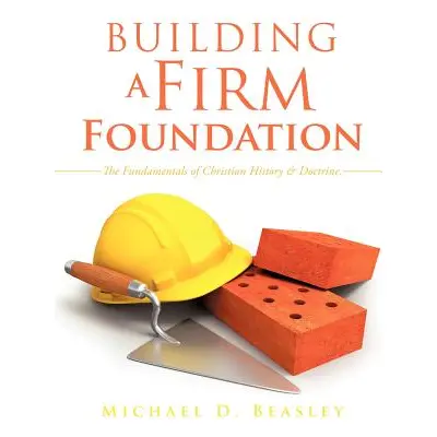 "Building A Firm Foundation" - "" ("Beasley Michael D.")