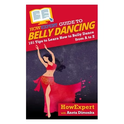 "HowExpert Guide to Belly Dancing: 101+ Tips to Learn How to Belly Dance from A to Z" - "" ("Dim