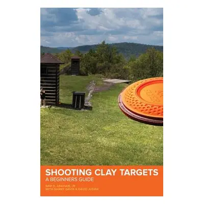 "Shooting Clay Targets: A Beginners Guide" - "" ("Graham Sam D.")