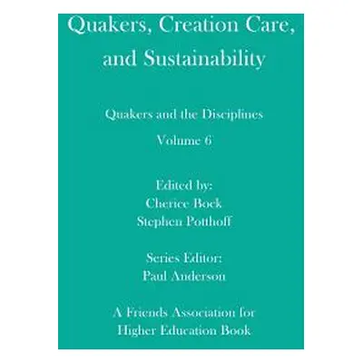 "Quakers, Creation Care, and Sustainability: Quakers and the Disciplines: Volume 6" - "" ("Potth